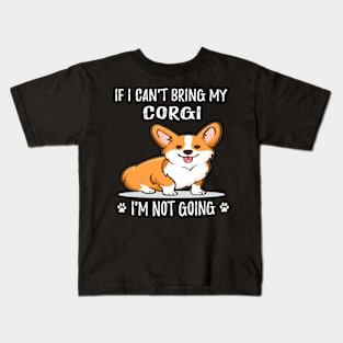 If I Can't Bring My Corgi I'm Not Going (111) Kids T-Shirt